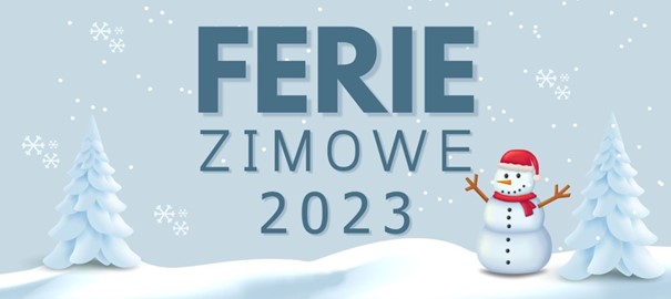 Na środku grafiki tekst: FERIE ZIMOWE 2023 po obydwu stronach napisu choinki przysypane śniegiem, po prawej stronie bałwan. Tło to zimowa sceneria.